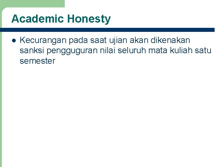 Academic Honesty Kecurangan pada saat ujian akan dikenakan sanksi pengguguran nilai seluruh mata kuliah