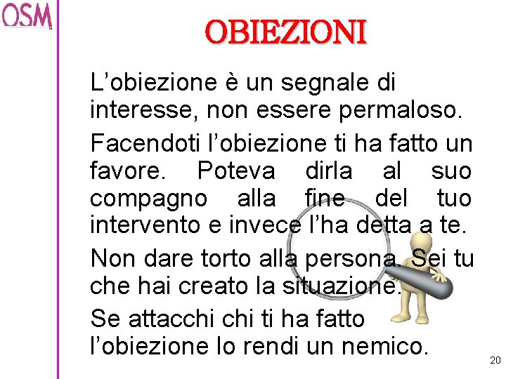 OBIEZIONI L’obiezione è un segnale di interesse, non essere permaloso. Facendoti l’obiezione ti ha