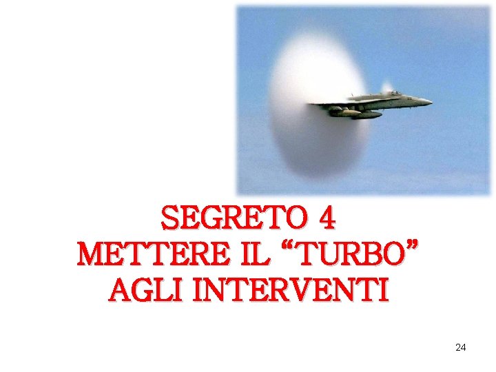 SEGRETO 4 METTERE IL “TURBO” AGLI INTERVENTI 24 