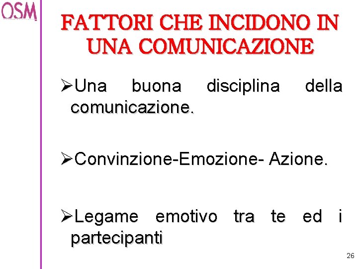 FATTORI CHE INCIDONO IN UNA COMUNICAZIONE ØUna buona disciplina comunicazione. della ØConvinzione-Emozione- Azione. ØLegame