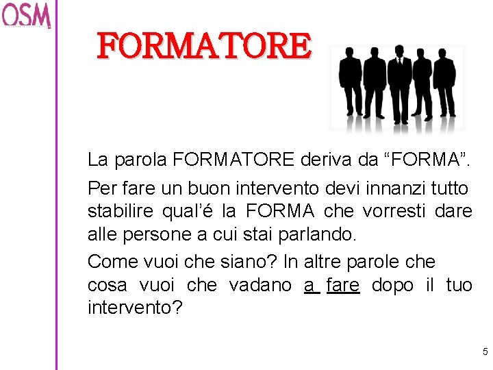 FORMATORE La parola FORMATORE deriva da “FORMA”. Per fare un buon intervento devi innanzi