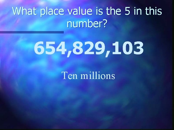 What place value is the 5 in this number? 654, 829, 103 Ten millions