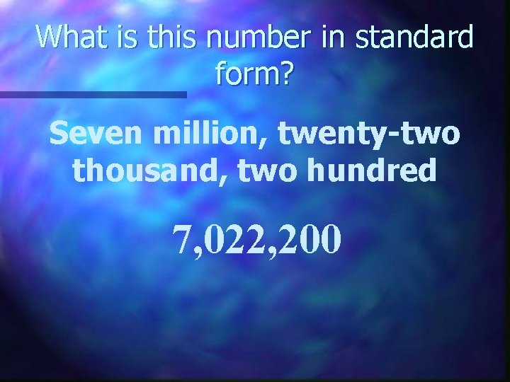 What is this number in standard form? Seven million, twenty-two thousand, two hundred 7,