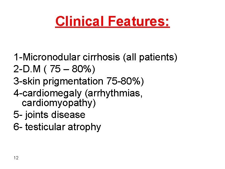 Clinical Features: 1 -Micronodular cirrhosis (all patients) 2 -D. M ( 75 – 80%)