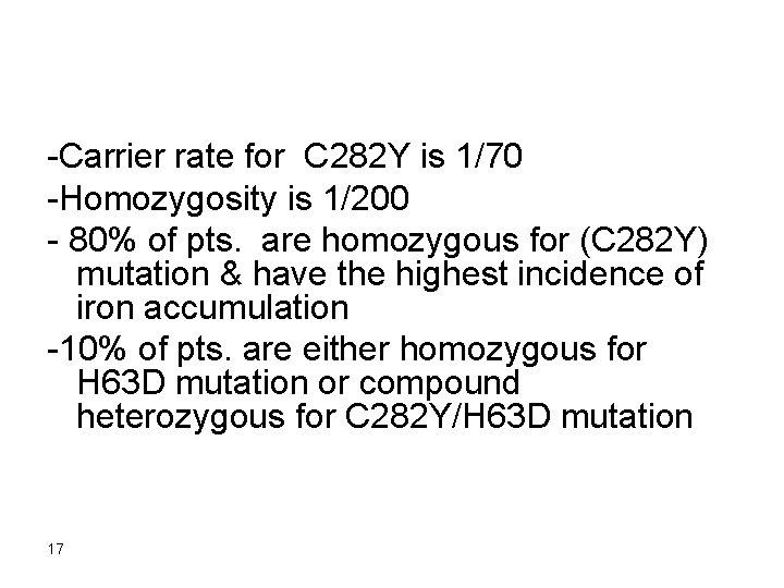 -Carrier rate for C 282 Y is 1/70 -Homozygosity is 1/200 - 80% of