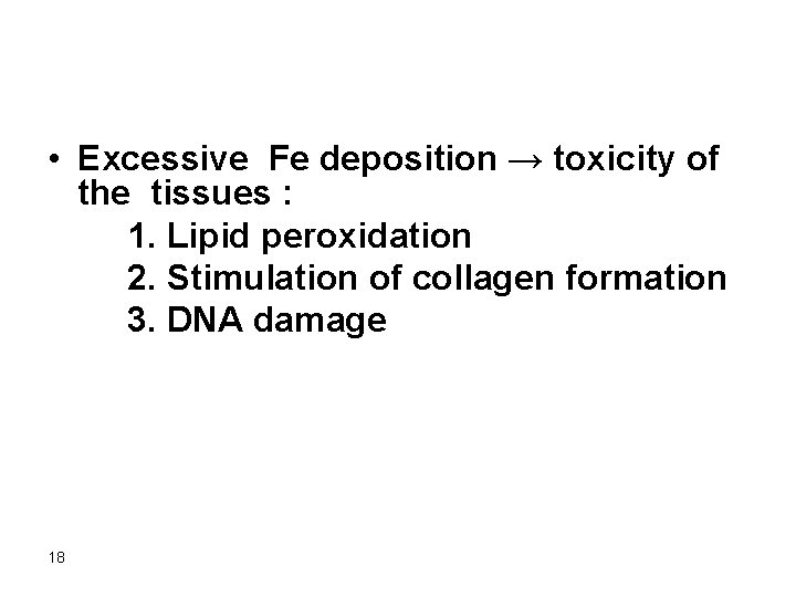  • Excessive Fe deposition → toxicity of the tissues : 1. Lipid peroxidation