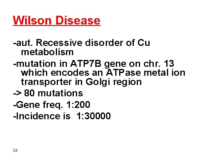 Wilson Disease -aut. Recessive disorder of Cu metabolism -mutation in ATP 7 B gene