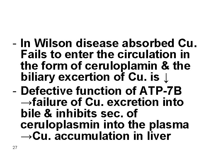 - In Wilson disease absorbed Cu. Fails to enter the circulation in the form