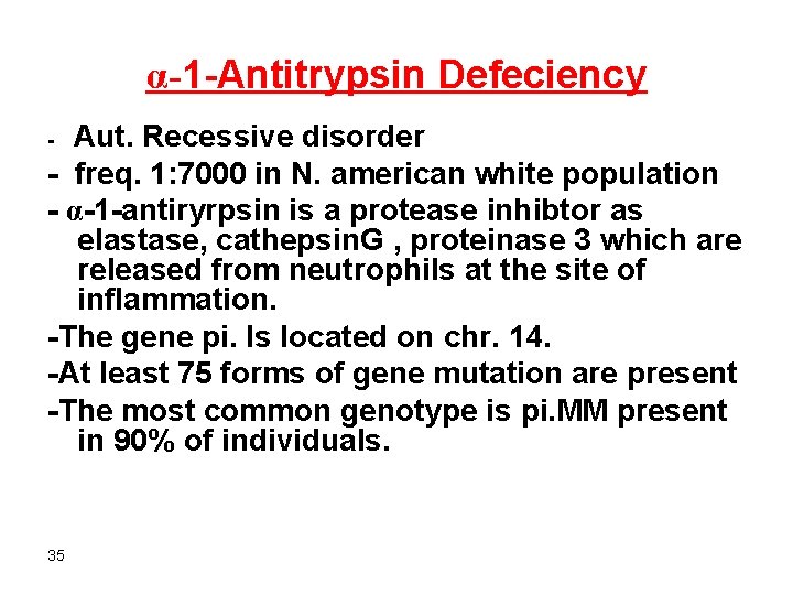 α-1 -Antitrypsin Defeciency Aut. Recessive disorder - freq. 1: 7000 in N. american white