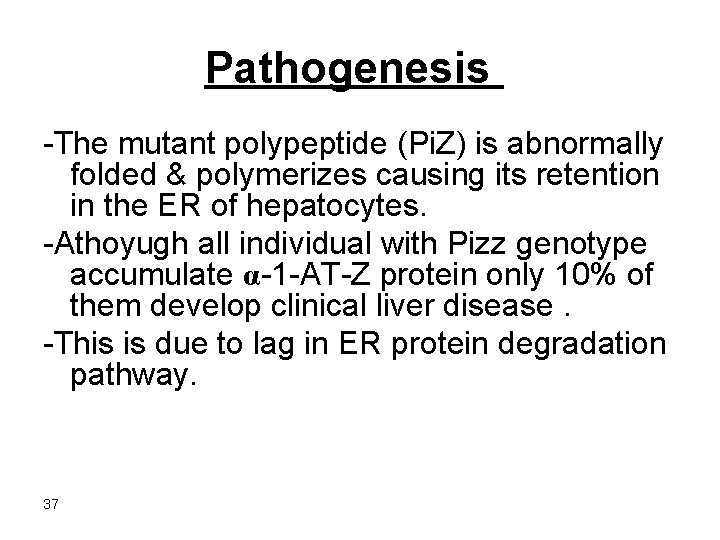 Pathogenesis -The mutant polypeptide (Pi. Z) is abnormally folded & polymerizes causing its retention