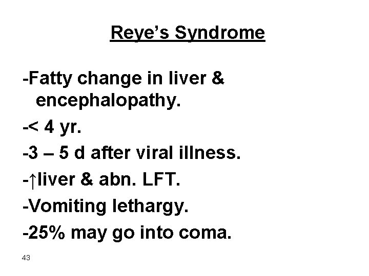 Reye’s Syndrome -Fatty change in liver & encephalopathy. -< 4 yr. -3 – 5