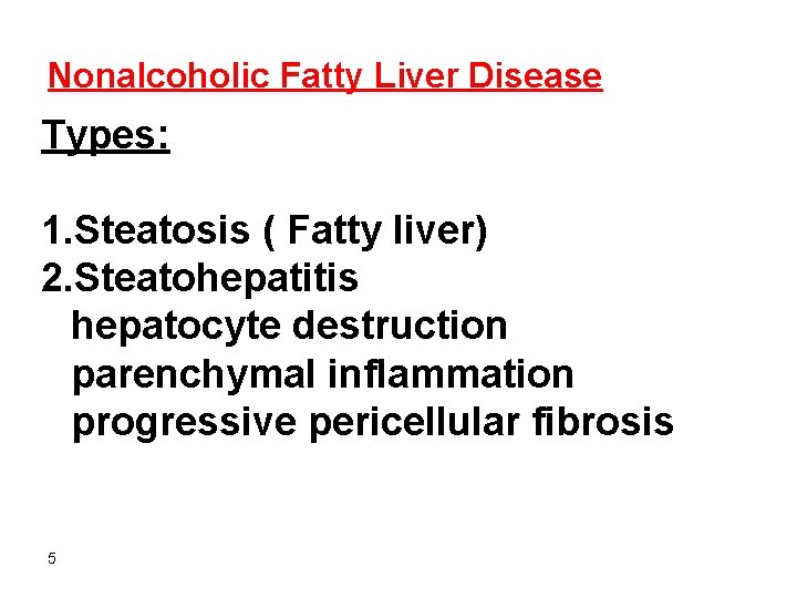 Nonalcoholic Fatty Liver Disease Types: 1. Steatosis ( Fatty liver) 2. Steatohepatitis hepatocyte destruction
