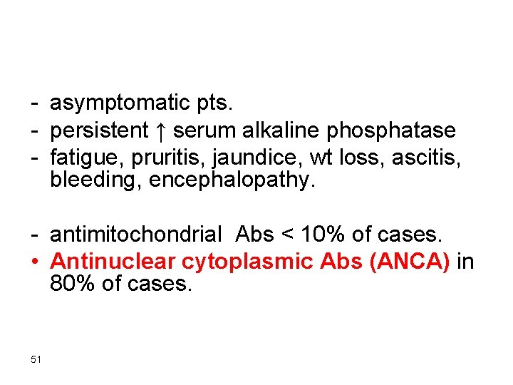 - asymptomatic pts. - persistent ↑ serum alkaline phosphatase - fatigue, pruritis, jaundice, wt