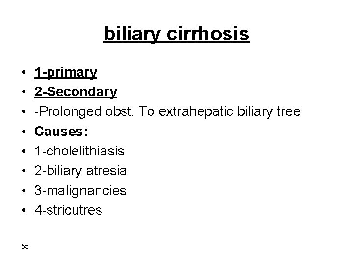 biliary cirrhosis • • 55 1 -primary 2 -Secondary -Prolonged obst. To extrahepatic biliary