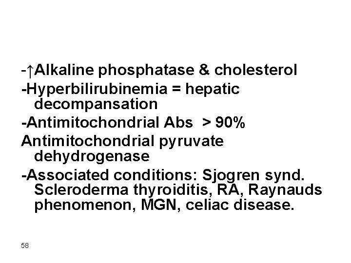 -↑Alkaline phosphatase & cholesterol -Hyperbilirubinemia = hepatic decompansation -Antimitochondrial Abs > 90% Antimitochondrial pyruvate