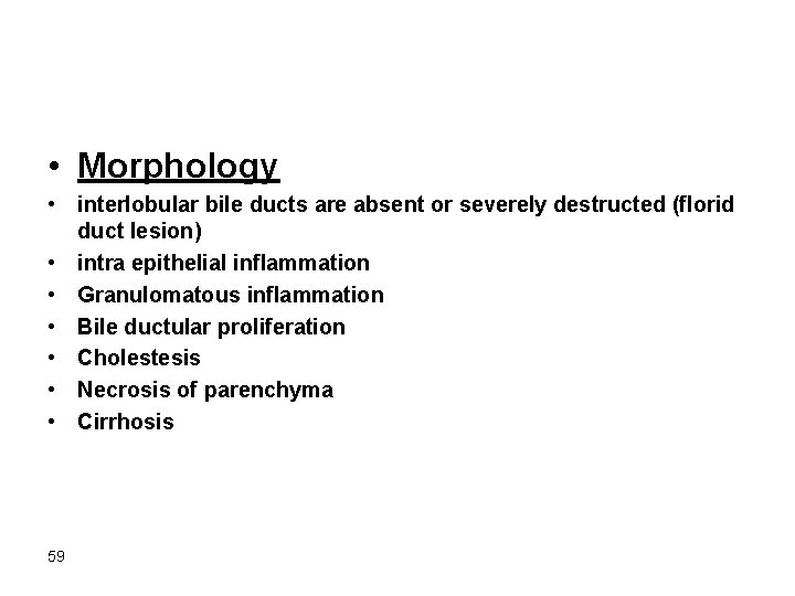  • Morphology • interlobular bile ducts are absent or severely destructed (florid duct