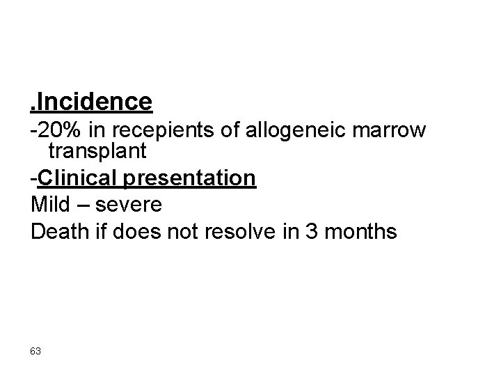 . Incidence -20% in recepients of allogeneic marrow transplant -Clinical presentation Mild – severe