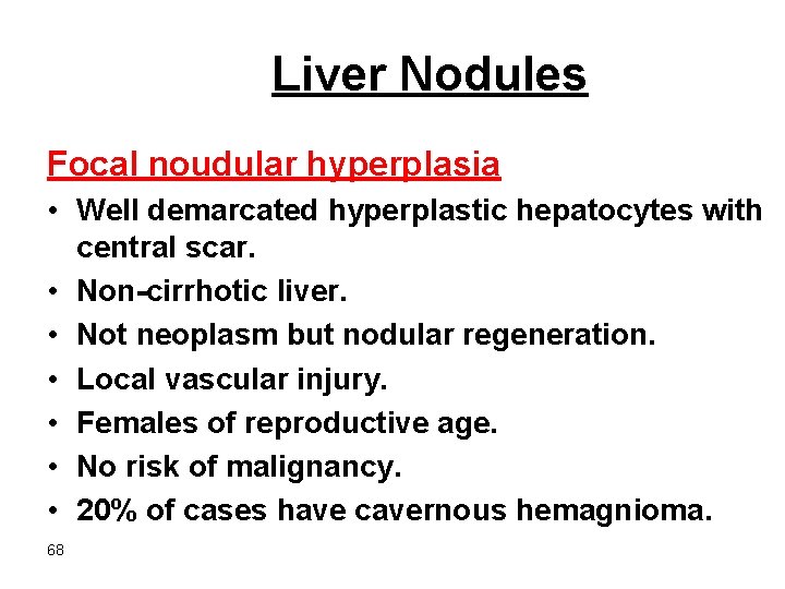 Liver Nodules Focal noudular hyperplasia • Well demarcated hyperplastic hepatocytes with central scar. •