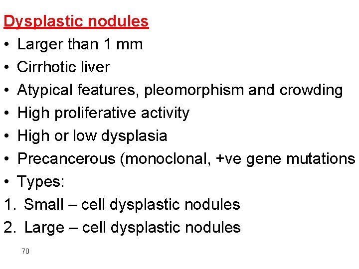 Dysplastic nodules • Larger than 1 mm • Cirrhotic liver • Atypical features, pleomorphism