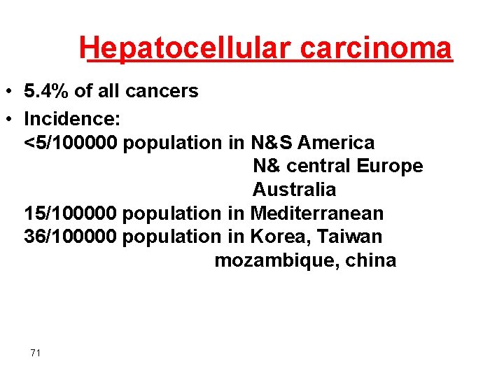 Hepatocellular carcinoma • 5. 4% of all cancers • Incidence: <5/100000 population in N&S
