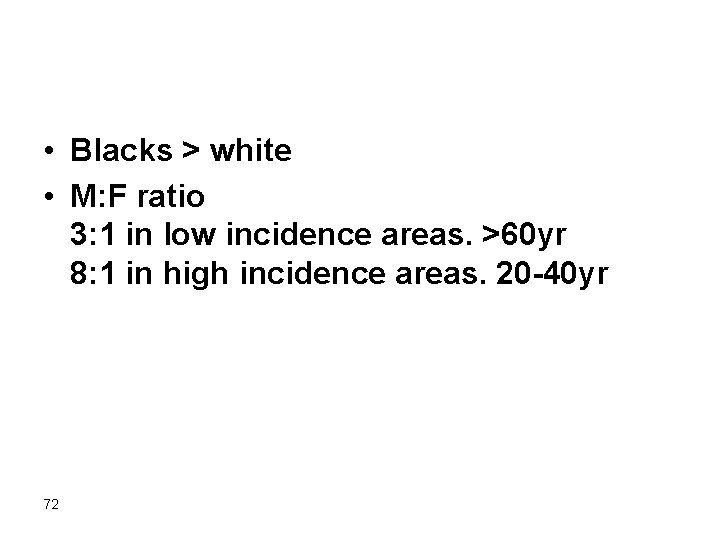  • Blacks > white • M: F ratio 3: 1 in low incidence