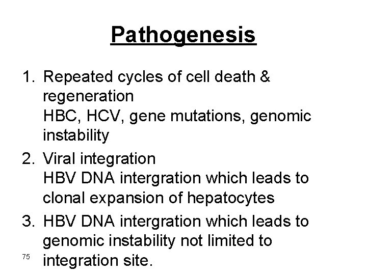 Pathogenesis 1. Repeated cycles of cell death & regeneration HBC, HCV, gene mutations, genomic