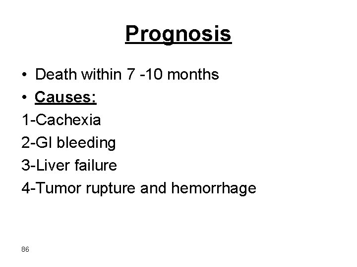 Prognosis • Death within 7 -10 months • Causes: 1 -Cachexia 2 -GI bleeding