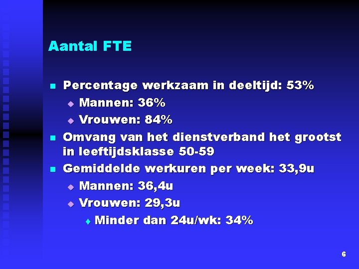 Aantal FTE n n n Percentage werkzaam in deeltijd: 53% u Mannen: 36% u