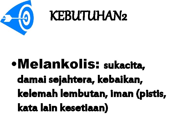 KEBUTUHAN 2 • Melankolis: sukacita, damai sejahtera, kebaikan, kelemah lembutan, iman (pistis, kata lain