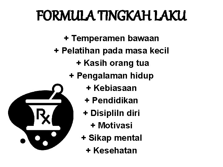 FORMULA TINGKAH LAKU + Temperamen bawaan + Pelatihan pada masa kecil + Kasih orang