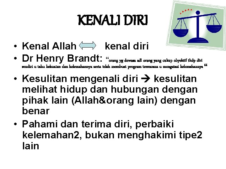 KENALI DIRI • Kenal Allah kenal diri • Dr Henry Brandt: “orang yg dewasa