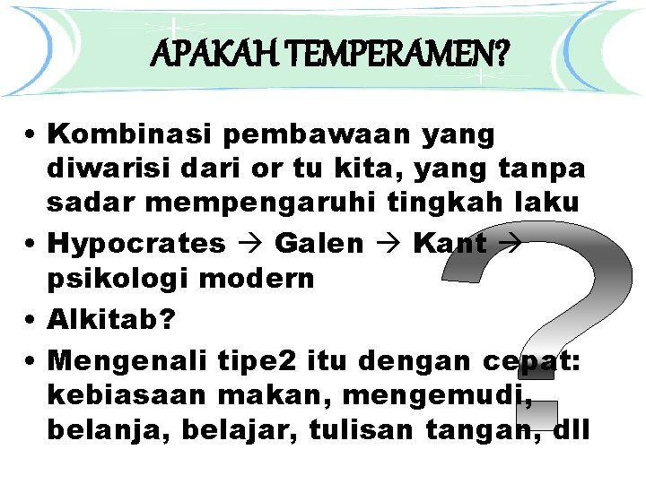 APAKAH TEMPERAMEN? • Kombinasi pembawaan yang diwarisi dari or tu kita, yang tanpa sadar APAKAH TEMPERAMEN? • Kombinasi pembawaan yang diwarisi dari or tu kita, yang tanpa sadar