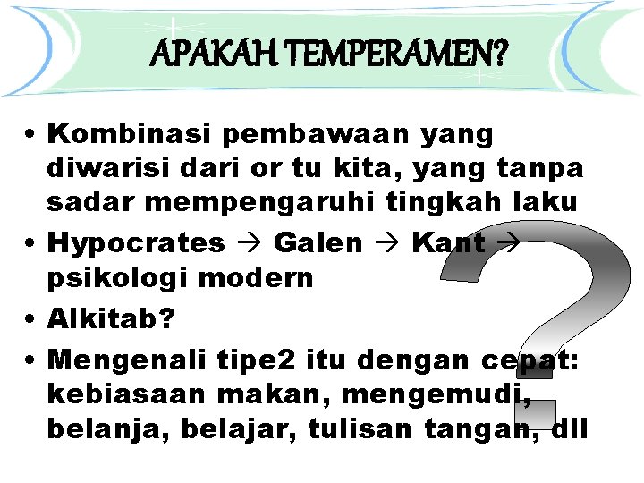 APAKAH TEMPERAMEN? • Kombinasi pembawaan yang diwarisi dari or tu kita, yang tanpa sadar