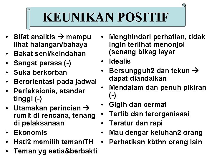 KEUNIKAN POSITIF • Sifat analitis mampu lihat halangan/bahaya • Bakat seni/keindahan • Sangat perasa KEUNIKAN POSITIF • Sifat analitis mampu lihat halangan/bahaya • Bakat seni/keindahan • Sangat perasa