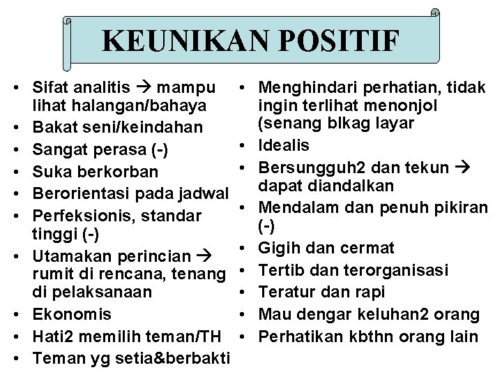 KEUNIKAN POSITIF • Sifat analitis mampu lihat halangan/bahaya • Bakat seni/keindahan • Sangat perasa