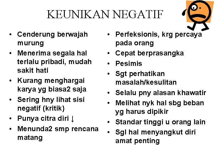 KEUNIKAN NEGATIF • Cenderung berwajah murung • Menerima segala hal terlalu pribadi, mudah sakit KEUNIKAN NEGATIF • Cenderung berwajah murung • Menerima segala hal terlalu pribadi, mudah sakit