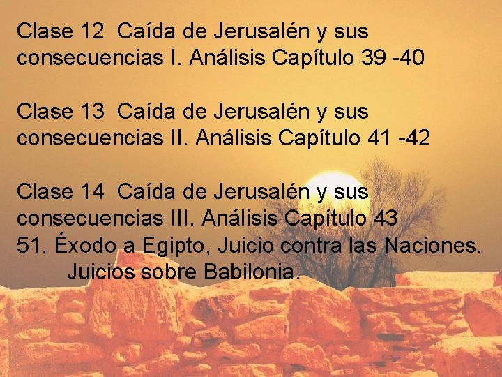 Clase 12 Caída de Jerusalén y sus consecuencias I. Análisis Capítulo 39 -40 Clase