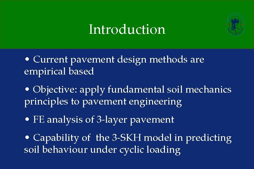 Introduction • Current pavement design methods are empirical based • Objective: apply fundamental soil