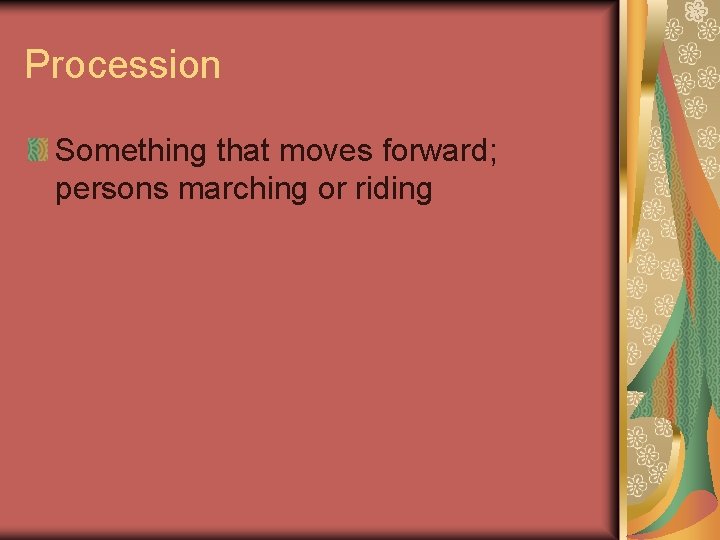 Procession Something that moves forward; persons marching or riding 