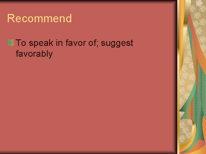 Recommend To speak in favor of; suggest favorably 