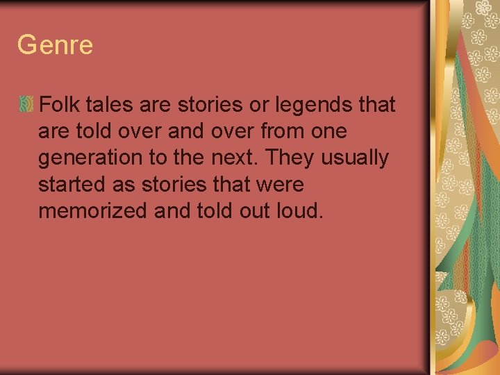 Genre Folk tales are stories or legends that are told over and over from