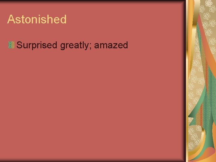 Astonished Surprised greatly; amazed Astonished Surprised greatly; amazed