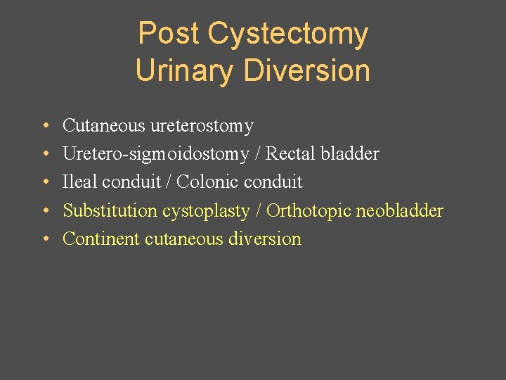 Post Cystectomy Urinary Diversion • • • Cutaneous ureterostomy Uretero-sigmoidostomy / Rectal bladder Ileal