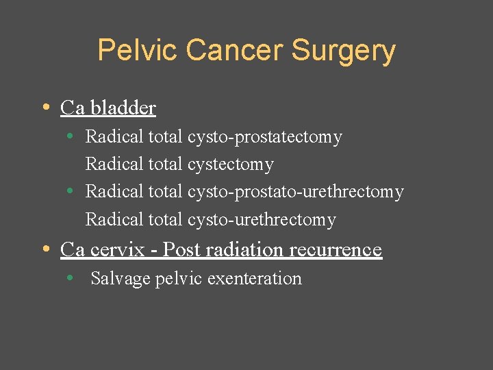 Pelvic Cancer Surgery • Ca bladder • Radical total cysto-prostatectomy Radical total cystectomy •