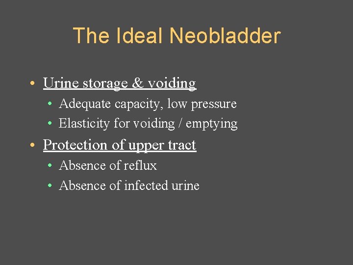 The Ideal Neobladder • Urine storage & voiding • Adequate capacity, low pressure •