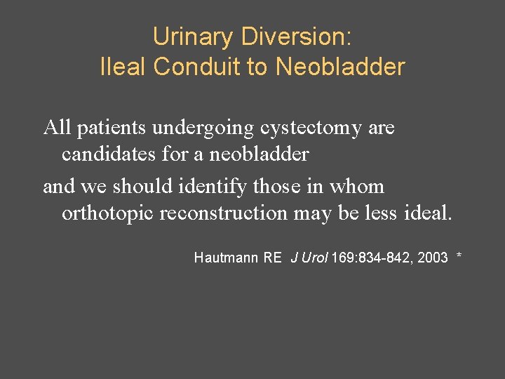 Urinary Diversion: Ileal Conduit to Neobladder All patients undergoing cystectomy are candidates for a