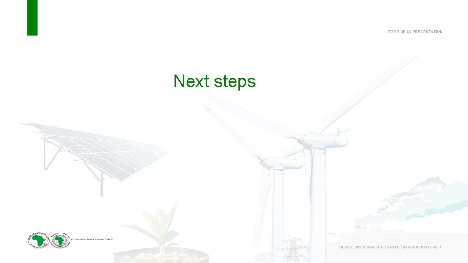 TITRE DE LA PRESENTATION Next steps ENERGY, ENVIRONMENT & CLIMATE CHANGE DEPARTEMENT 