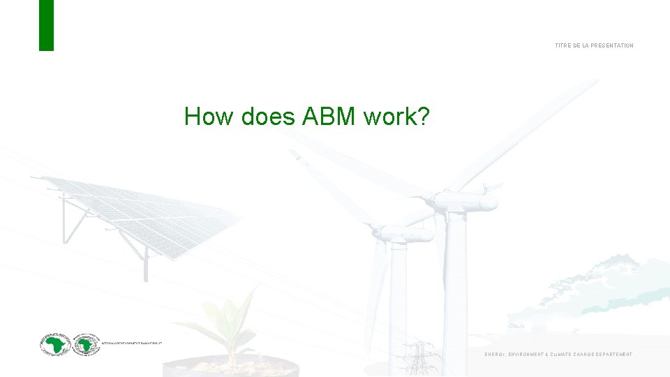 TITRE DE LA PRESENTATION How does ABM work? ENERGY, ENVIRONMENT & CLIMATE CHANGE DEPARTEMENT