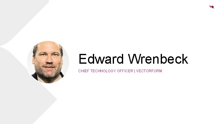 Edward Wrenbeck CHIEF TECHNOLOGY OFFICER | VECTORFORM 
