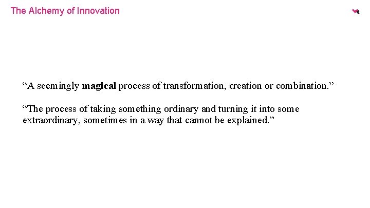 The Alchemy of Innovation “A seemingly magical process of transformation, creation or combination. ”